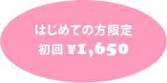 はじめての方限定 初回 1回 ¥1,500